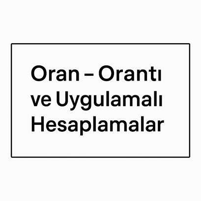 Oran – Orantı ve Uygulamalı Hesaplamalar