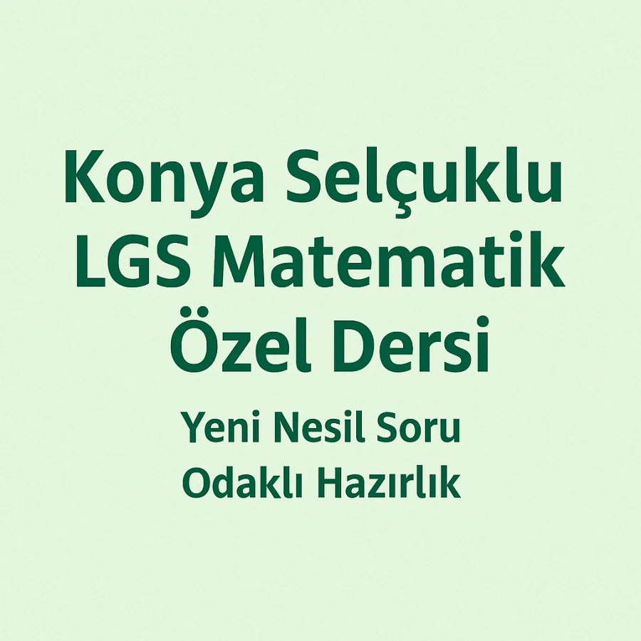 Konya Selçuklu LGS Matematik Özel Dersi – Yeni Nesil Soru Odaklı Hazırlık